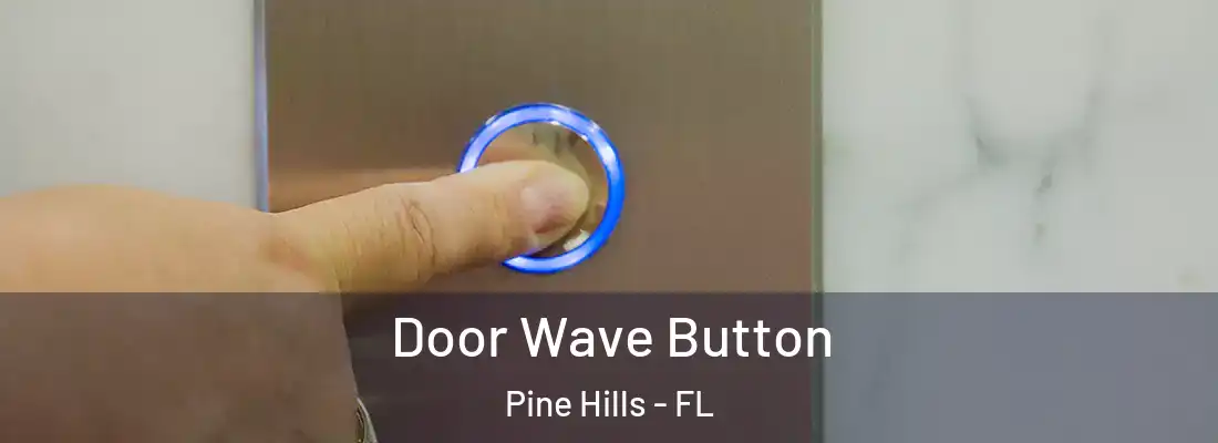  Door Wave Button Pine Hills - FL